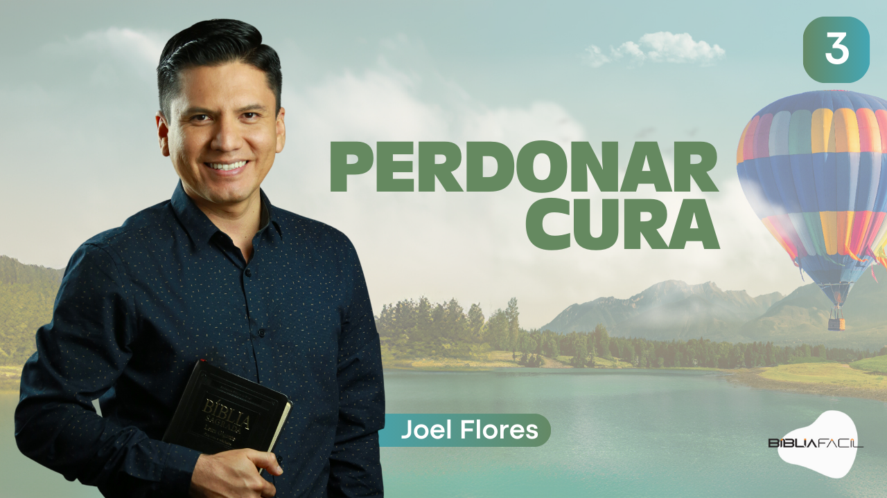 Biblia Fácil – Pr.Joel Flores – Serie: “Mente Feliz” – Tema 03: Perdonar cura
